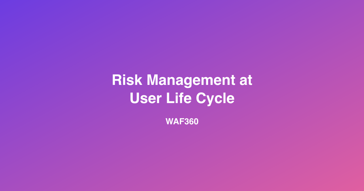 Risk Management at User Life Cycle Risk Management at User Life Cycle