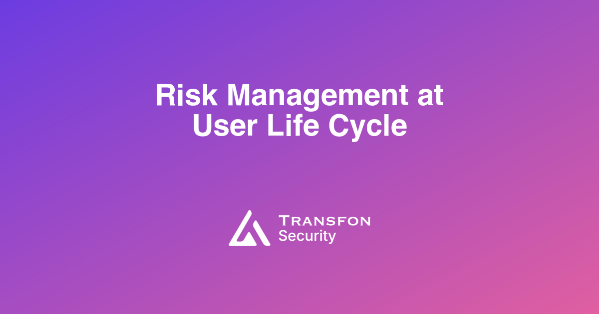 Risk Management at User Life Cycle Risk Management at User Life Cycle