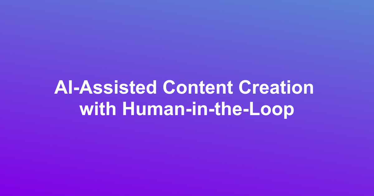 AI-Assisted Content Creation with Human-in-the-Loop AI-Assisted Content Creation with Human-in-the-Loop